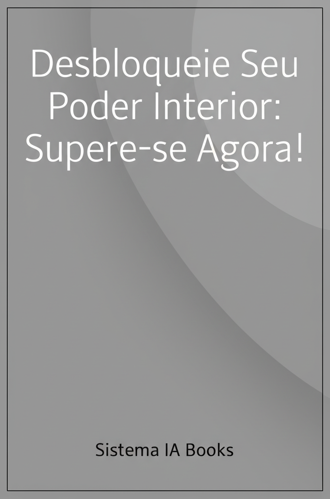 **Desbloqueie Seu Poder Interior: Supere-se Agora!**